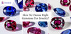 How to Select the Right Gemstones for Jewelry?